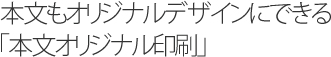 本文もオリジナルデザインにできる「本文オリジナル印刷」