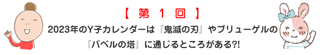 2023年のY子カレンダーは『鬼滅の刃』やブリューゲルの『バベルの塔』に通じるところがある?!